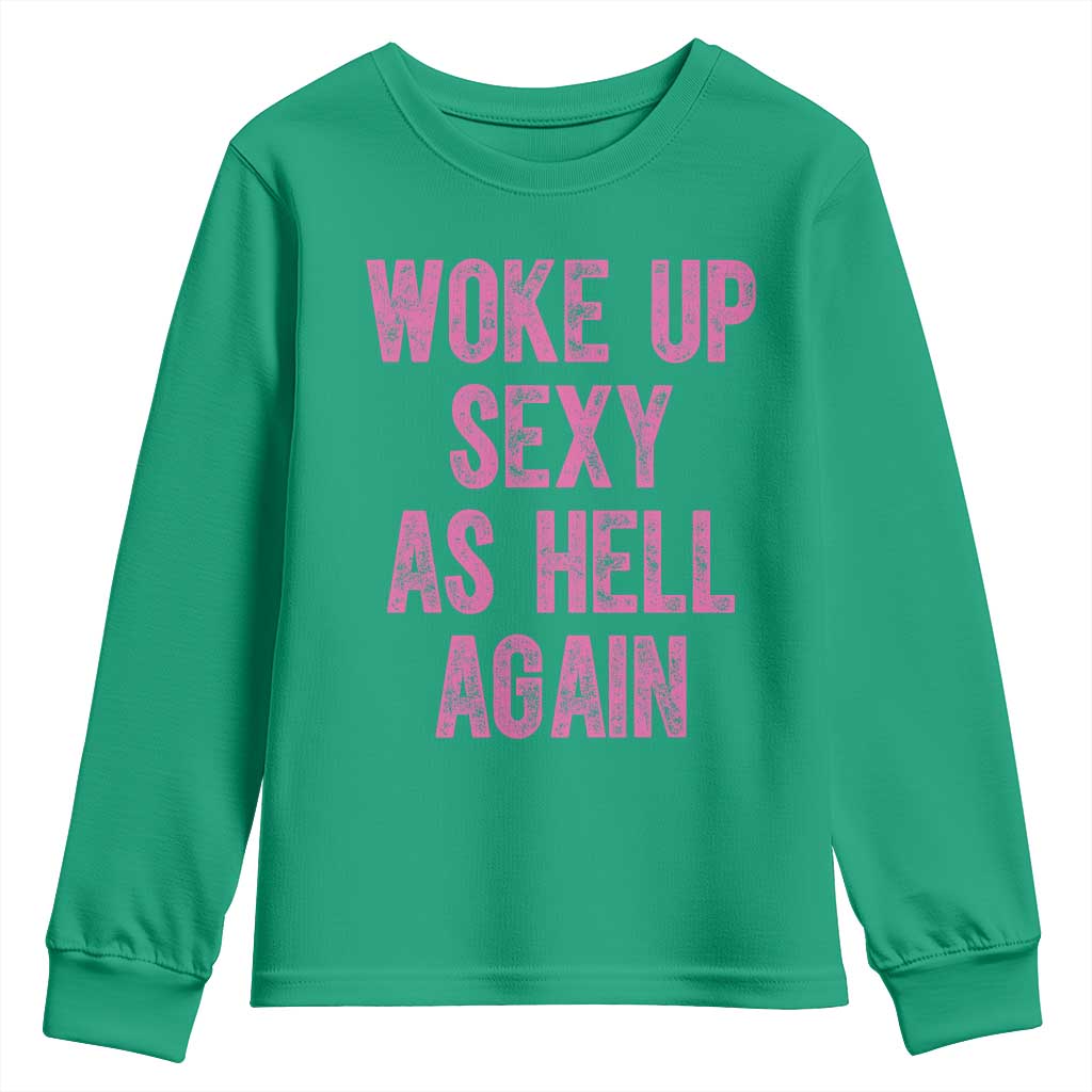 Woke Up Sexy As Hell Again Youth Sweatshirt Funny Sarcastic