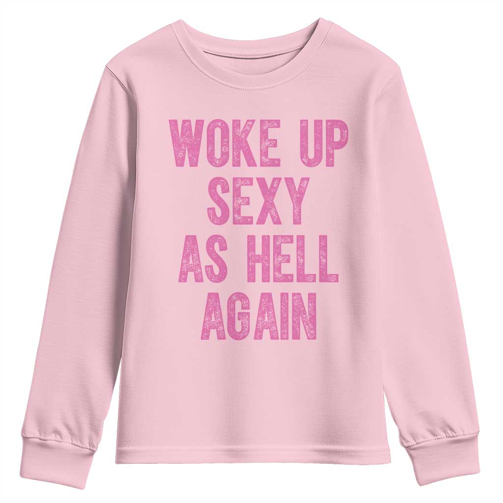 Woke Up Sexy As Hell Again Youth Sweatshirt Funny Sarcastic