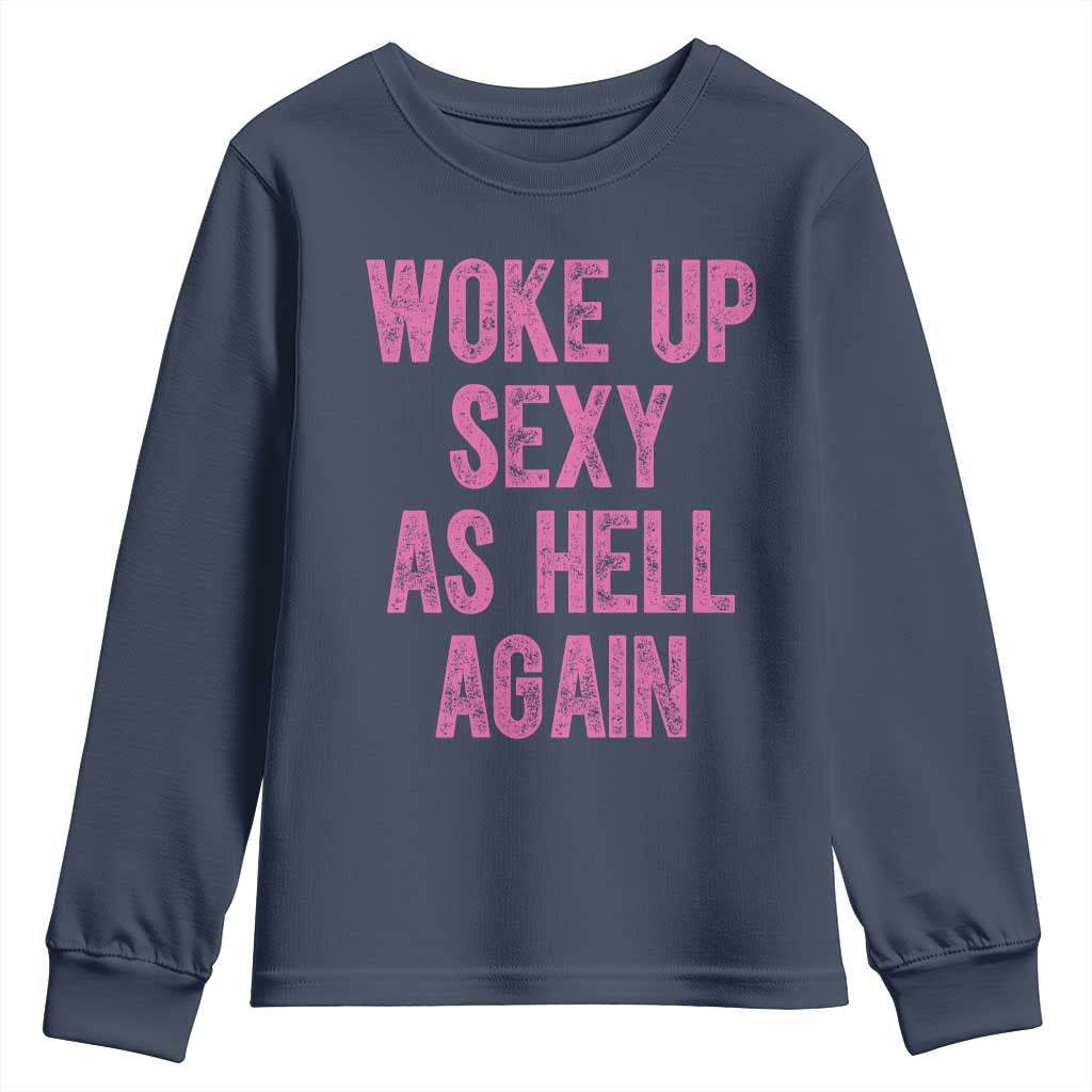 Woke Up Sexy As Hell Again Youth Sweatshirt Funny Sarcastic
