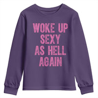 Woke Up Sexy As Hell Again Youth Sweatshirt Funny Sarcastic
