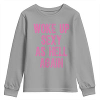 Woke Up Sexy As Hell Again Youth Sweatshirt Funny Sarcastic