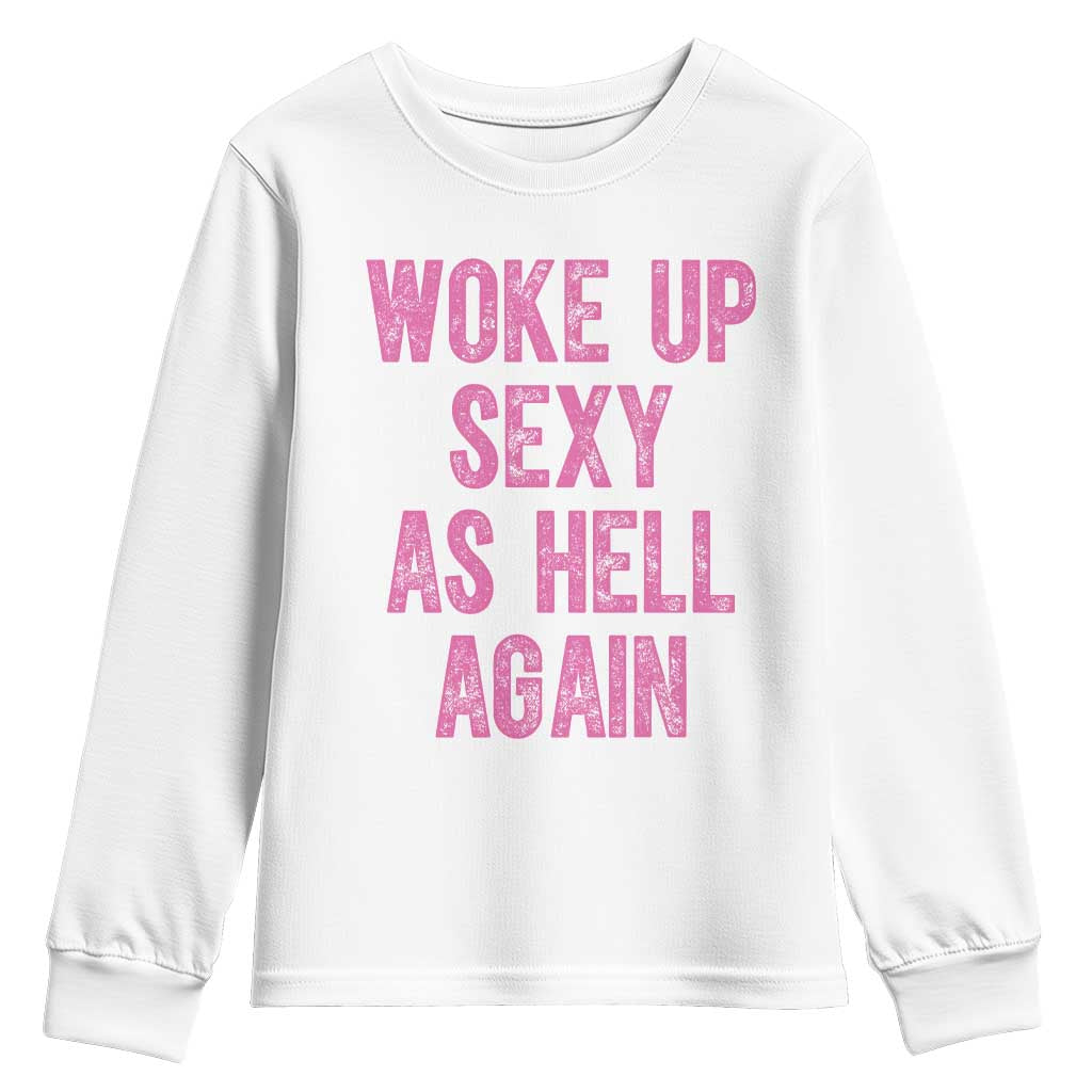 Woke Up Sexy As Hell Again Youth Sweatshirt Funny Sarcastic