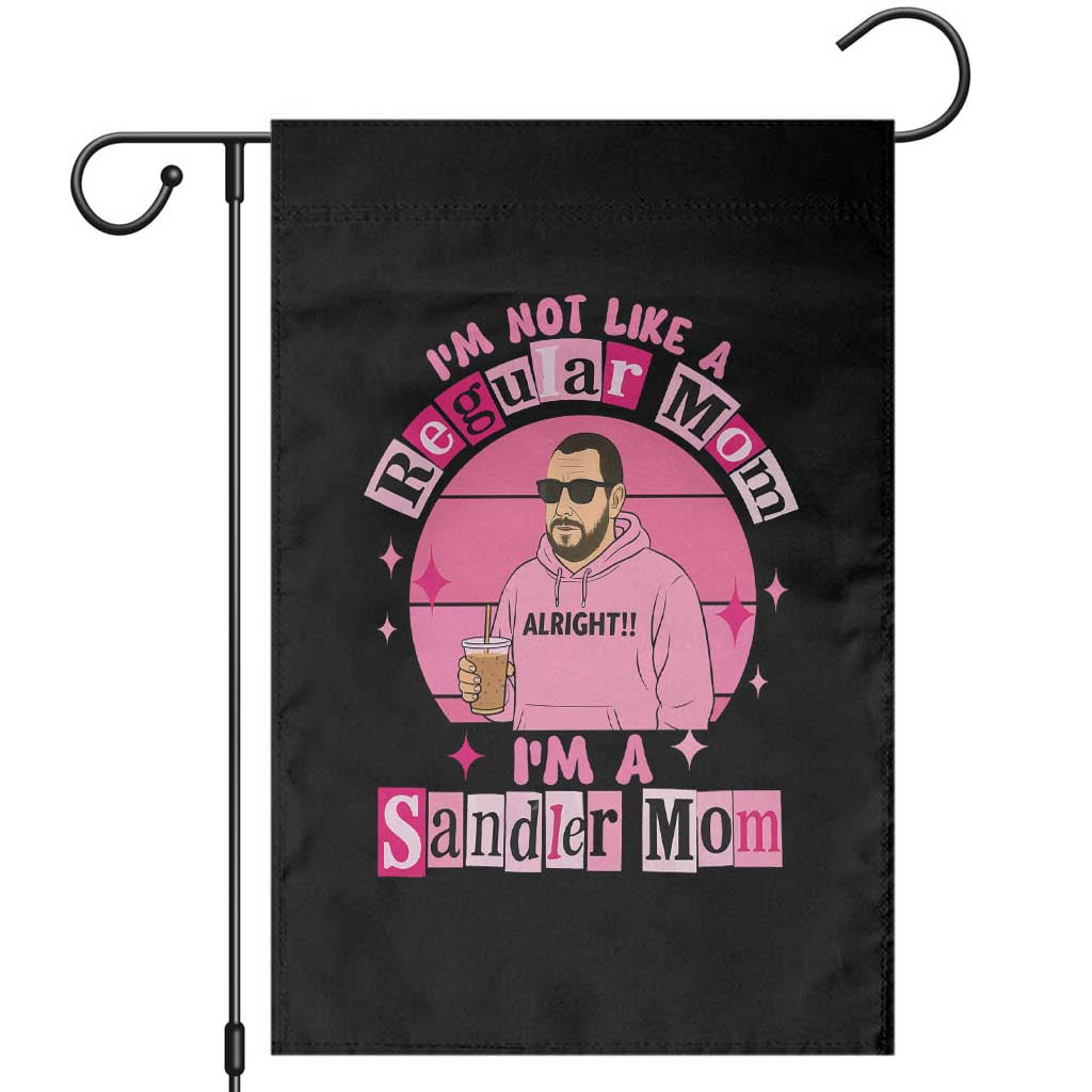 I Am Not Like A Regular Mom I Am A Sandler Mom Garden Flag Funny Mother's Day Meme