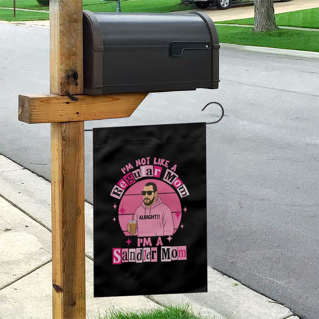 I Am Not Like A Regular Mom I Am A Sandler Mom Garden Flag Funny Mother's Day Meme