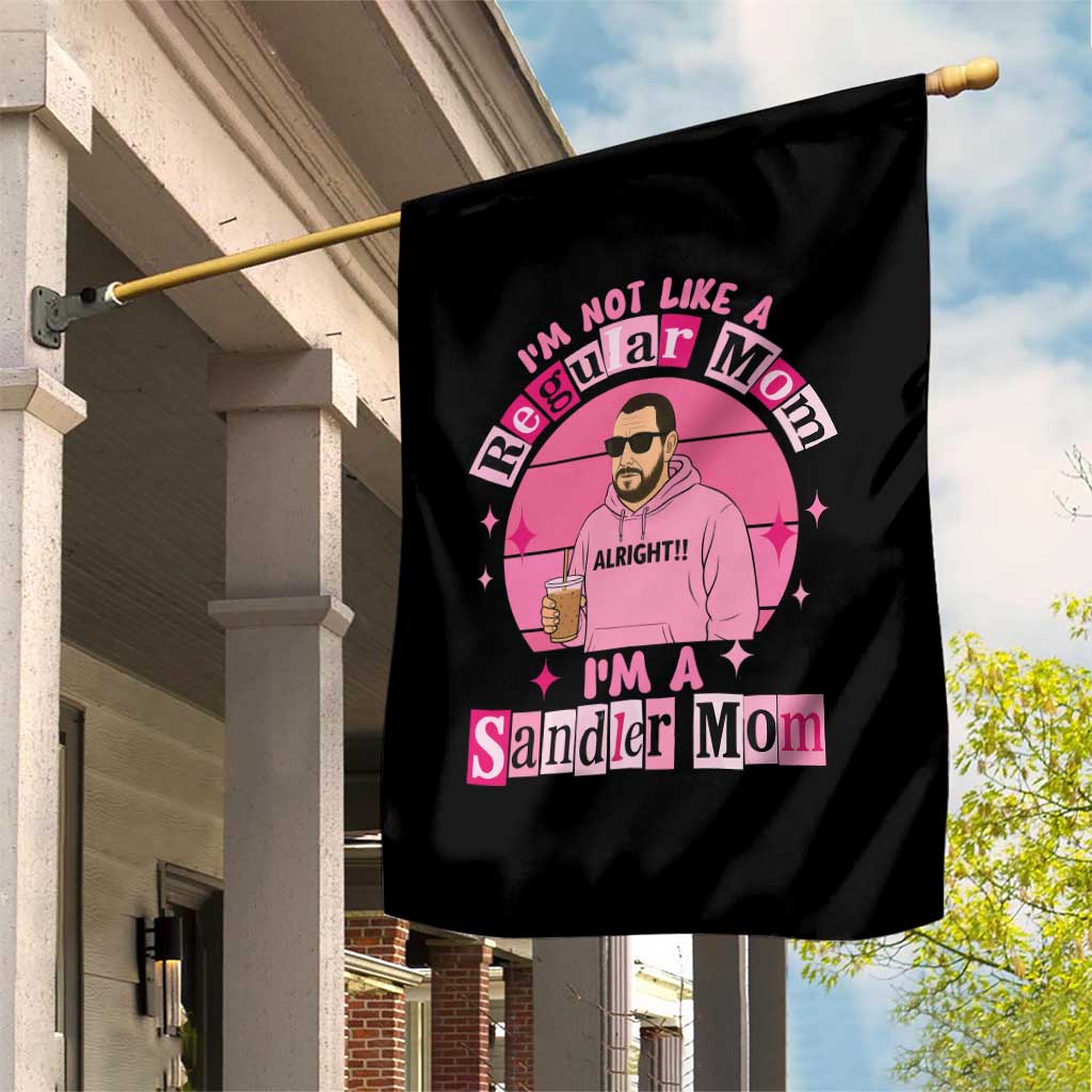 I Am Not Like A Regular Mom I Am A Sandler Mom Garden Flag Funny Mother's Day Meme