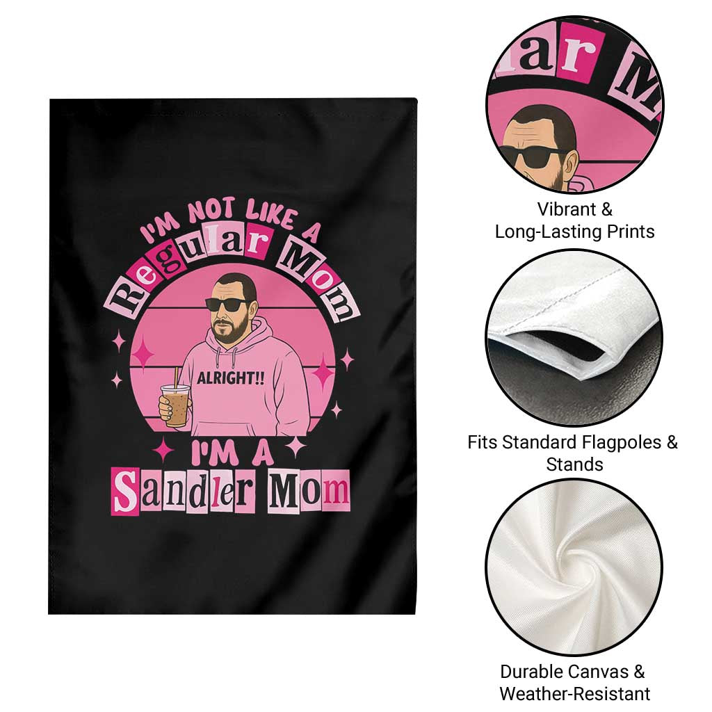 I Am Not Like A Regular Mom I Am A Sandler Mom Garden Flag Funny Mother's Day Meme