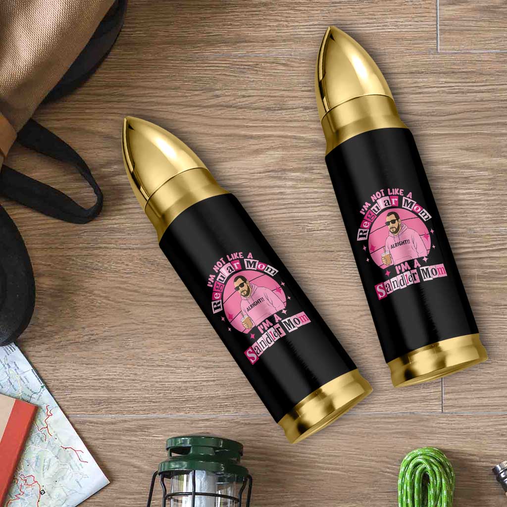 I Am Not Like A Regular Mom I Am A Sandler Mom Bullet Tumbler Funny Mother's Day Meme