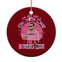 I Am Not Like A Regular Mom I Am A Sandler Mom Ceramic Ornament Funny Mother's Day Meme