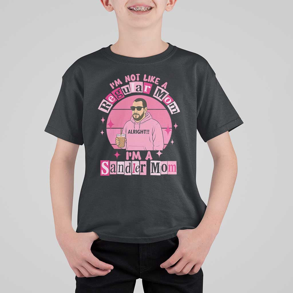 I Am Not Like A Regular Mom I Am A Sandler Mom T Shirt For Kid Funny Mother's Day Meme