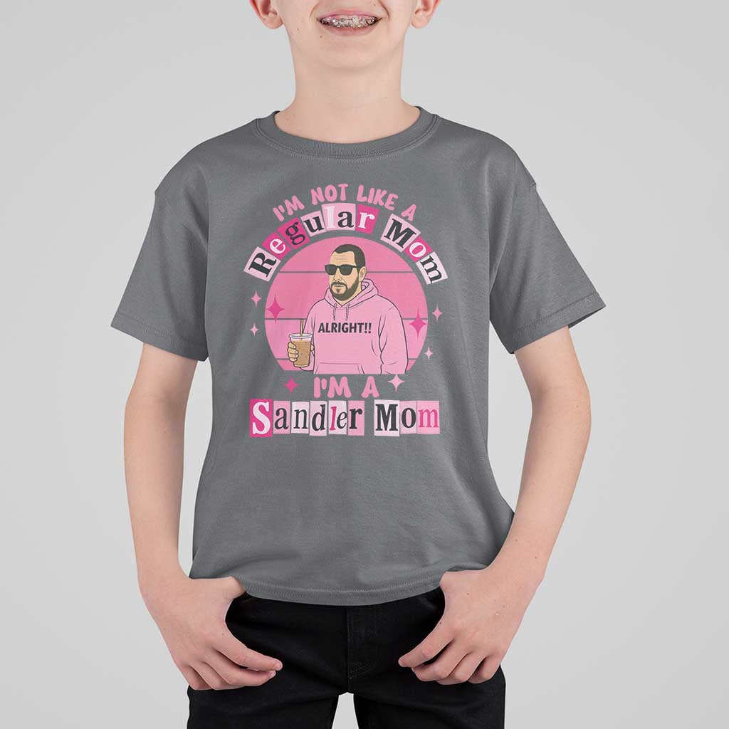 I Am Not Like A Regular Mom I Am A Sandler Mom T Shirt For Kid Funny Mother's Day Meme