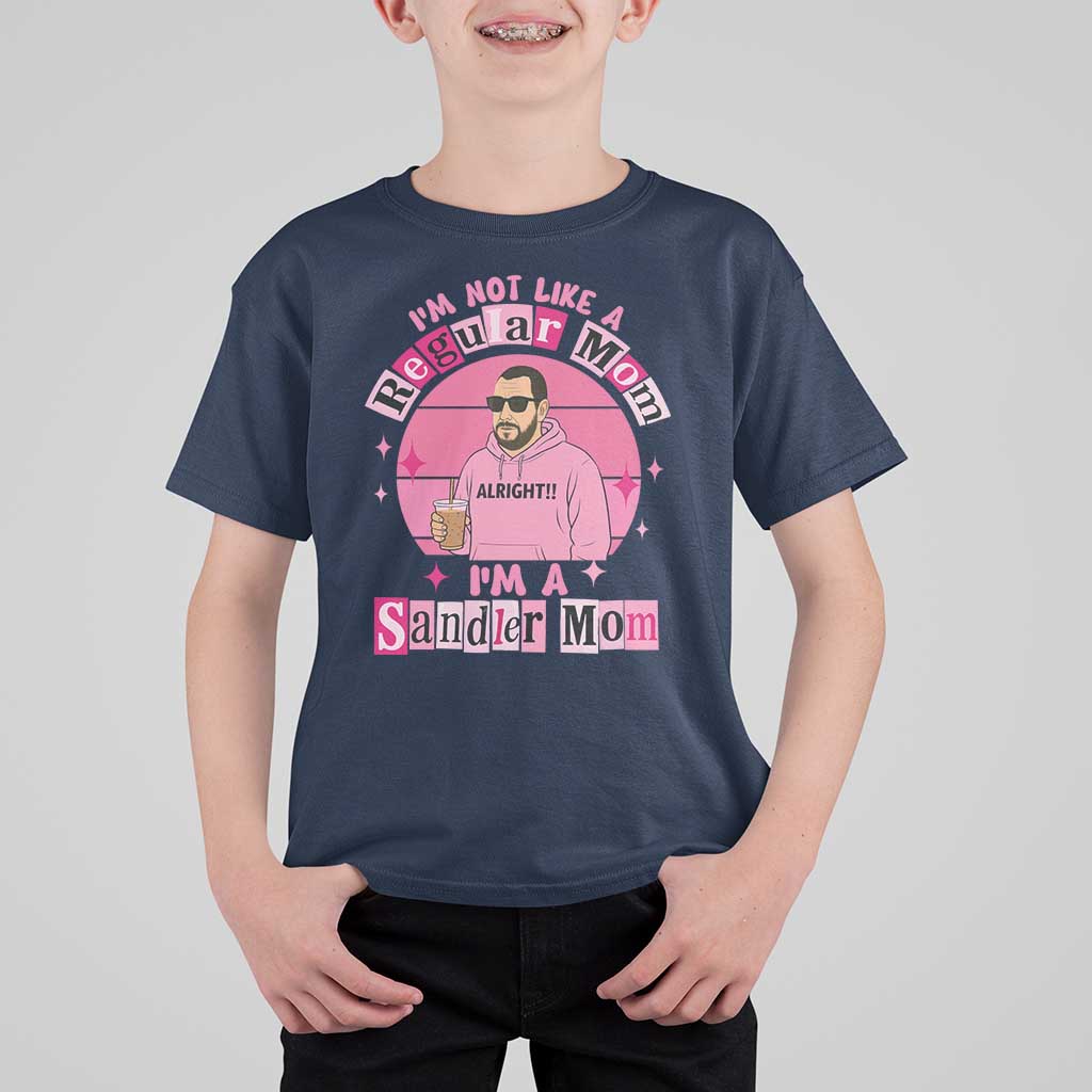 I Am Not Like A Regular Mom I Am A Sandler Mom T Shirt For Kid Funny Mother's Day Meme