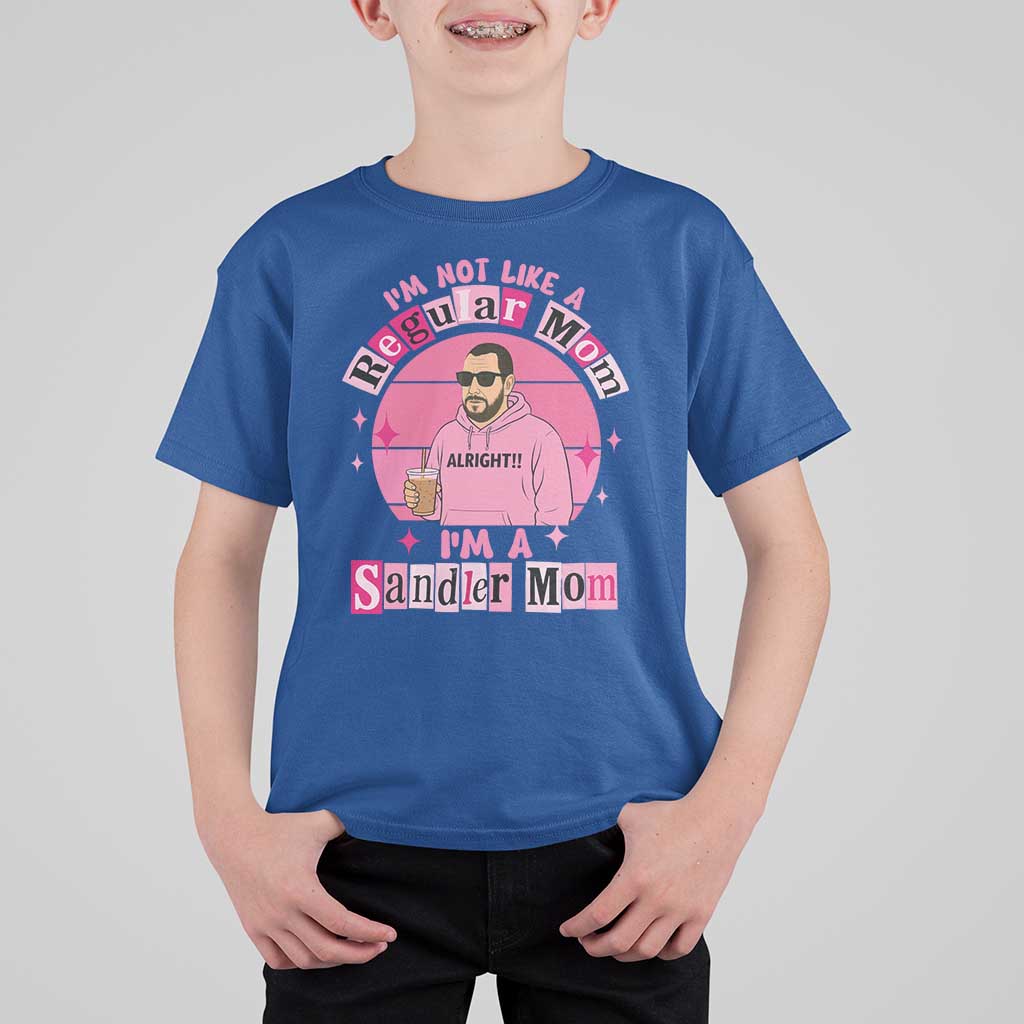 I Am Not Like A Regular Mom I Am A Sandler Mom T Shirt For Kid Funny Mother's Day Meme