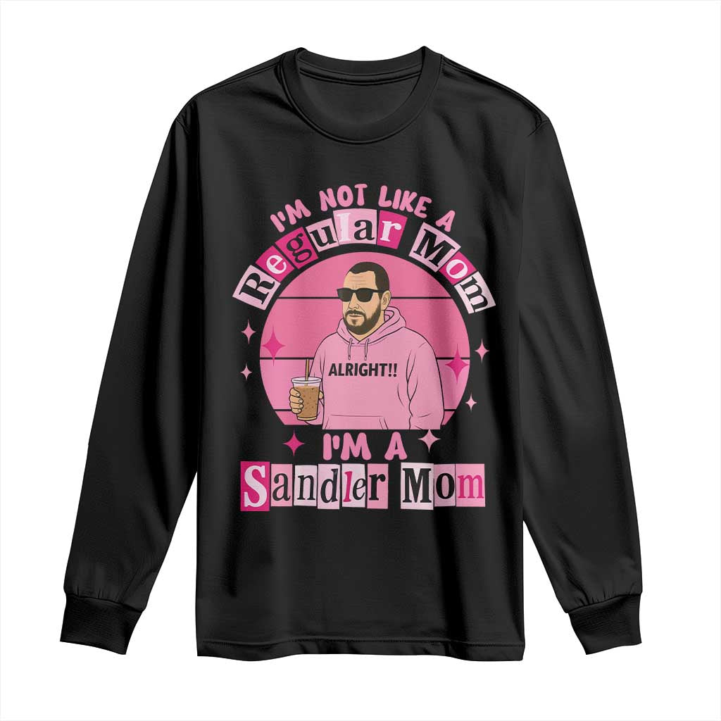 I Am Not Like A Regular Mom I Am A Sandler Mom Long Sleeve Shirt Funny Mother's Day Meme