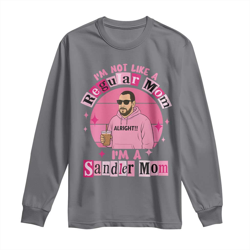 I Am Not Like A Regular Mom I Am A Sandler Mom Long Sleeve Shirt Funny Mother's Day Meme