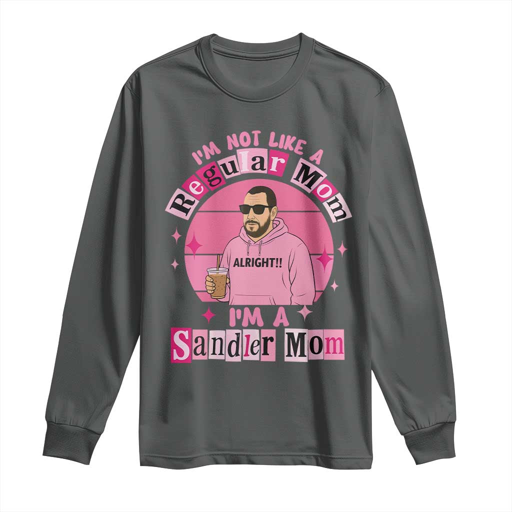 I Am Not Like A Regular Mom I Am A Sandler Mom Long Sleeve Shirt Funny Mother's Day Meme
