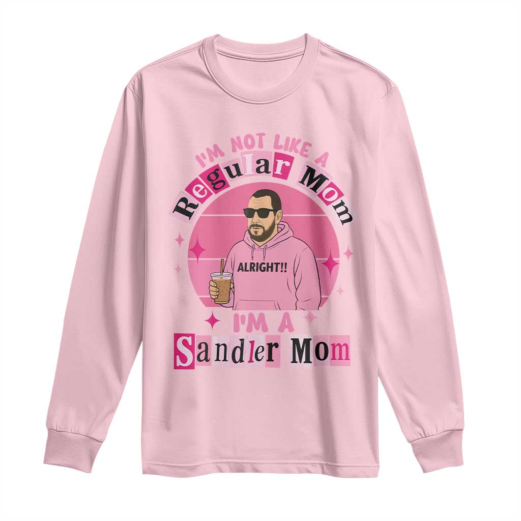 I Am Not Like A Regular Mom I Am A Sandler Mom Long Sleeve Shirt Funny Mother's Day Meme