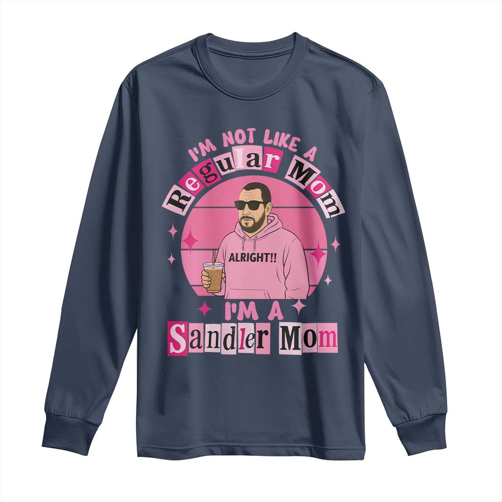 I Am Not Like A Regular Mom I Am A Sandler Mom Long Sleeve Shirt Funny Mother's Day Meme