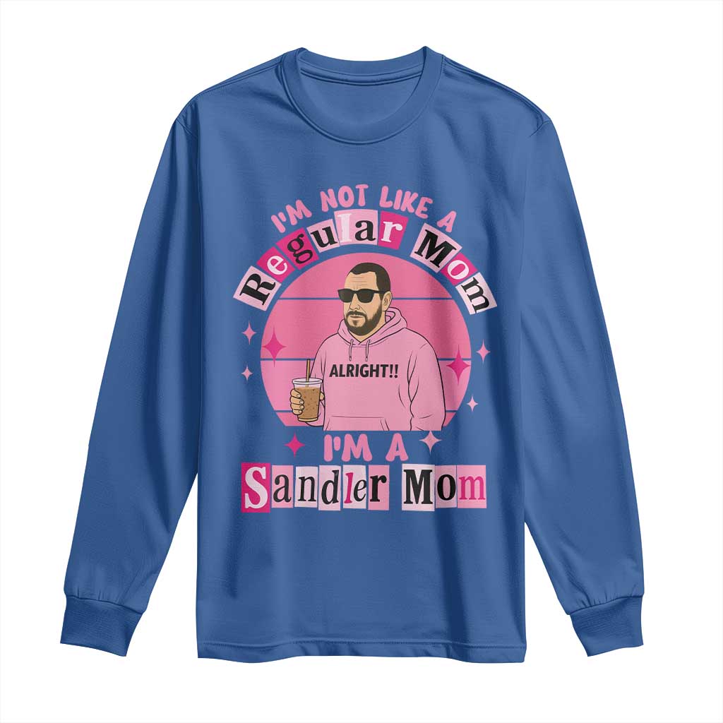 I Am Not Like A Regular Mom I Am A Sandler Mom Long Sleeve Shirt Funny Mother's Day Meme