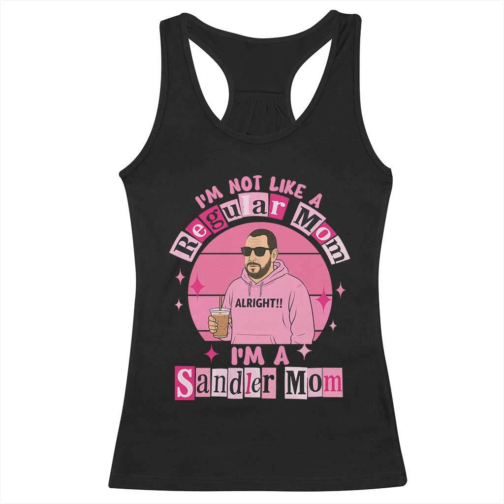 I Am Not Like A Regular Mom I Am A Sandler Mom Racerback Tank Top Funny Mother's Day Meme