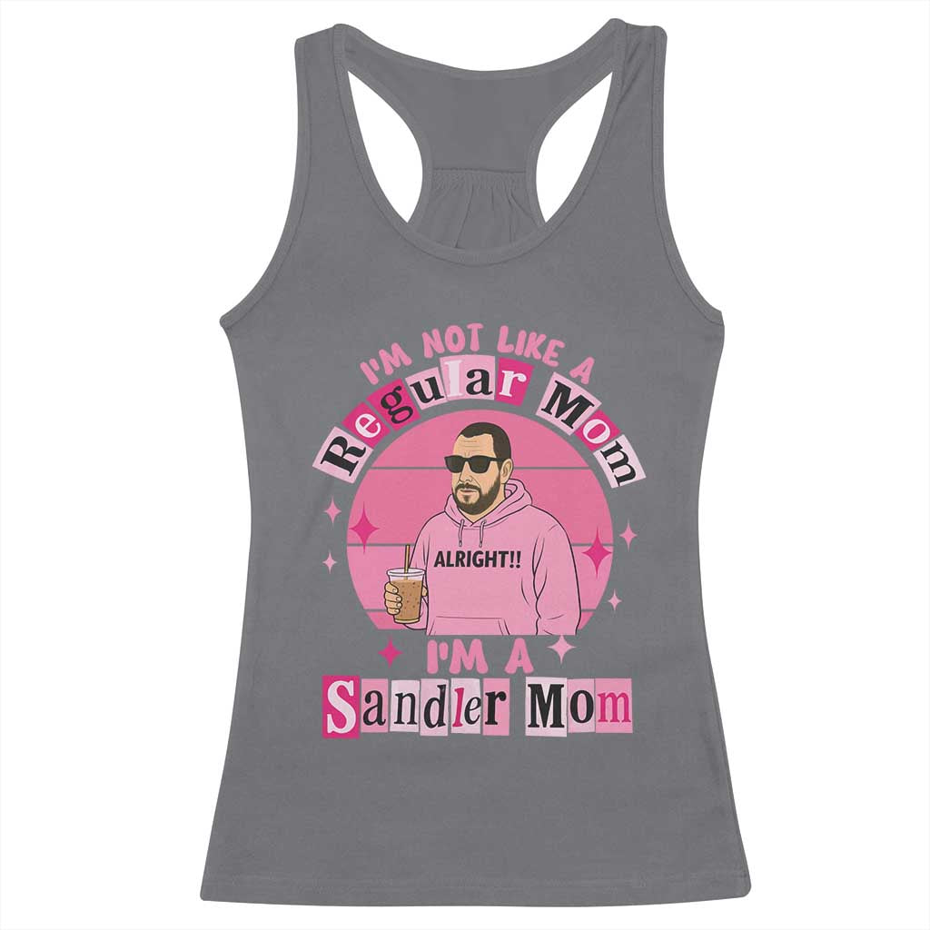 I Am Not Like A Regular Mom I Am A Sandler Mom Racerback Tank Top Funny Mother's Day Meme