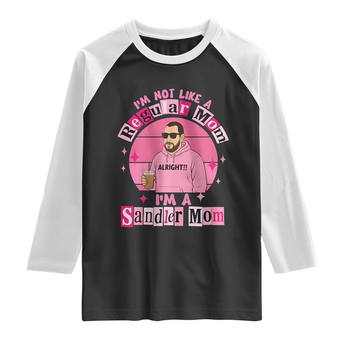 I Am Not Like A Regular Mom I Am A Sandler Mom Raglan Shirt Funny Mother's Day Meme
