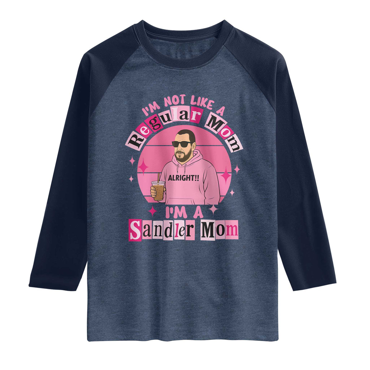 I Am Not Like A Regular Mom I Am A Sandler Mom Raglan Shirt Funny Mother's Day Meme