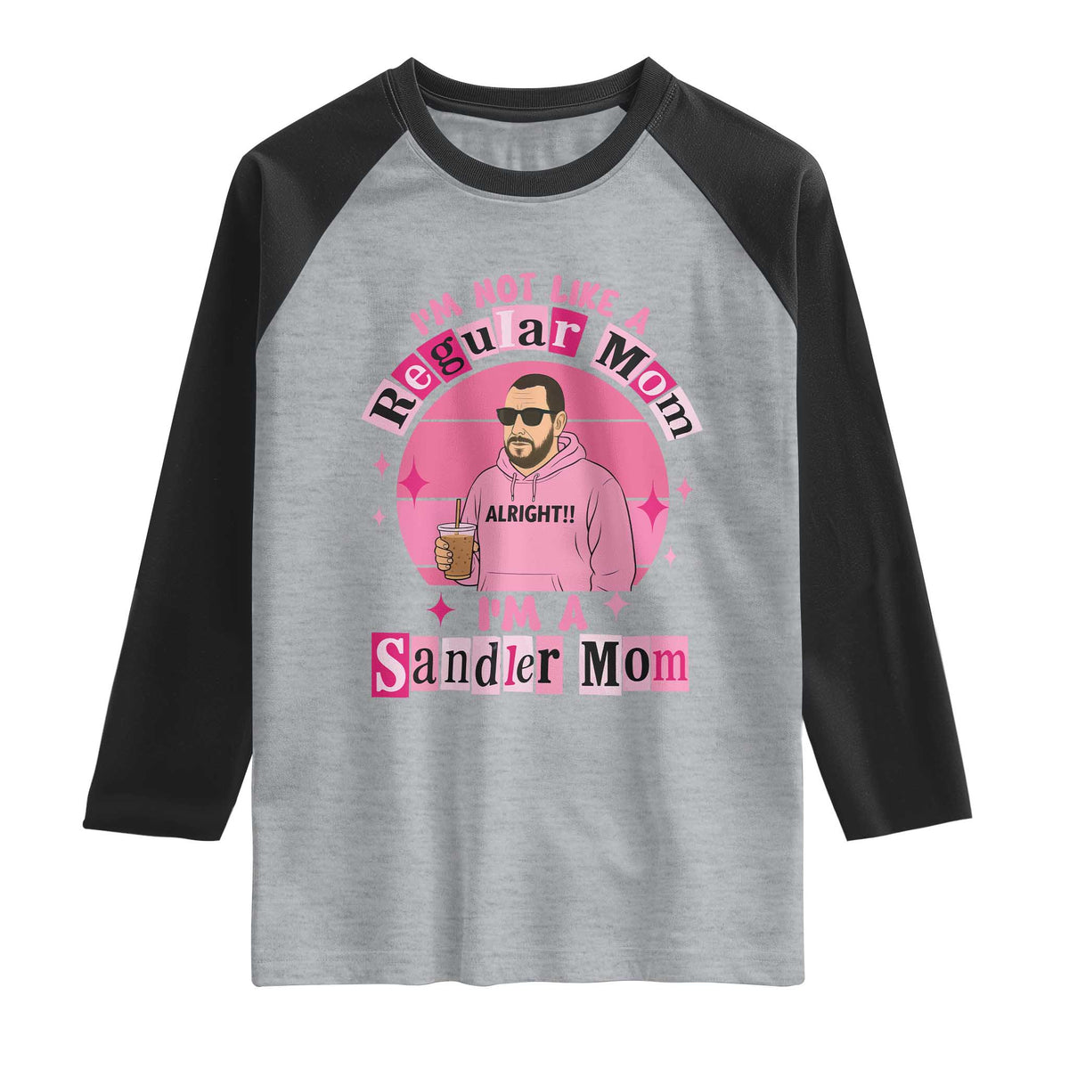I Am Not Like A Regular Mom I Am A Sandler Mom Raglan Shirt Funny Mother's Day Meme