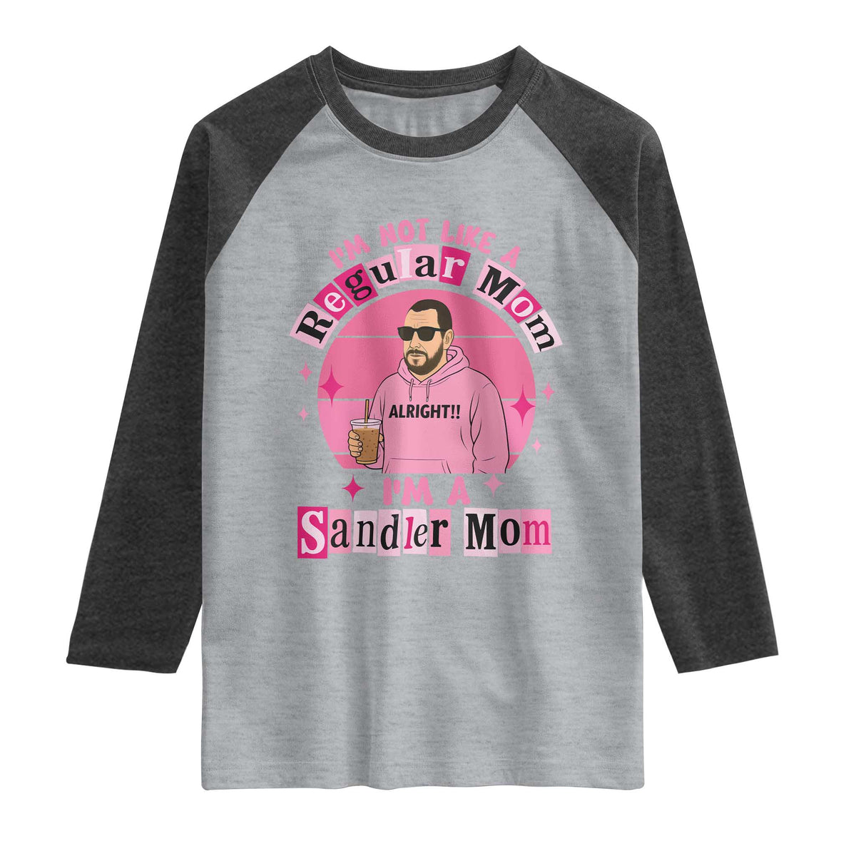 I Am Not Like A Regular Mom I Am A Sandler Mom Raglan Shirt Funny Mother's Day Meme