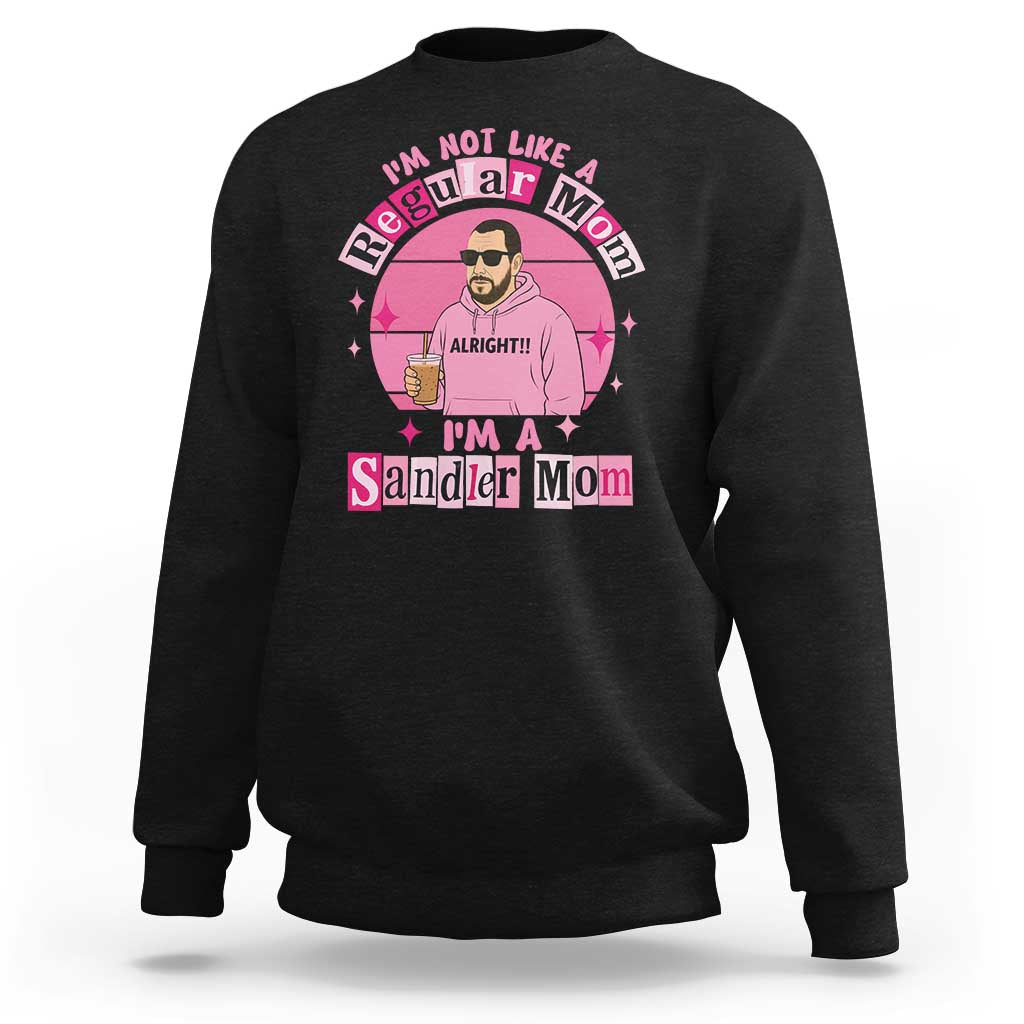 I Am Not Like A Regular Mom I Am A Sandler Mom Sweatshirt Funny Mother's Day Meme