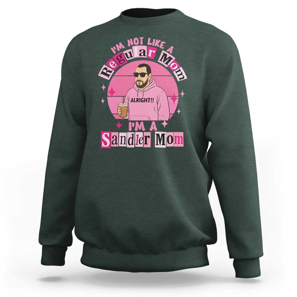 I Am Not Like A Regular Mom I Am A Sandler Mom Sweatshirt Funny Mother's Day Meme