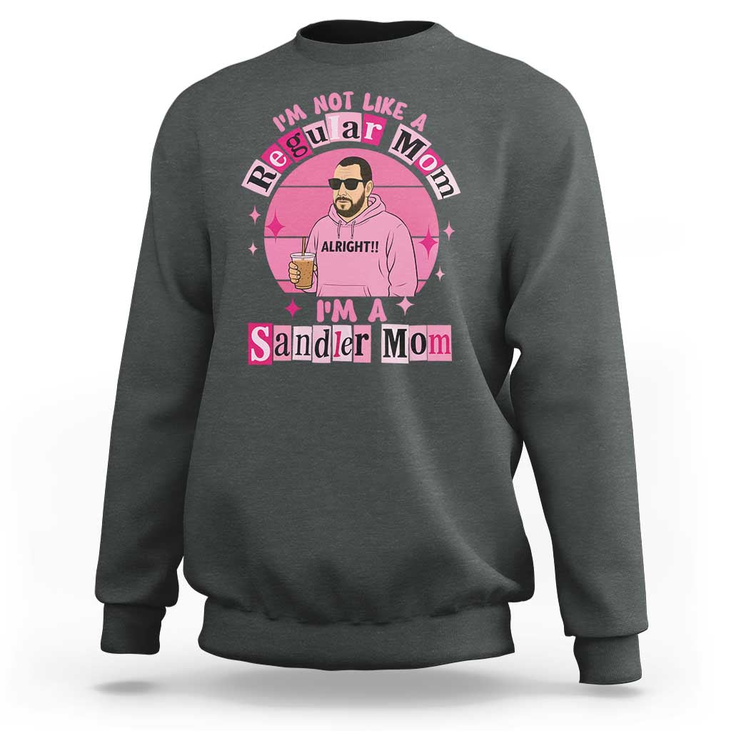 I Am Not Like A Regular Mom I Am A Sandler Mom Sweatshirt Funny Mother's Day Meme