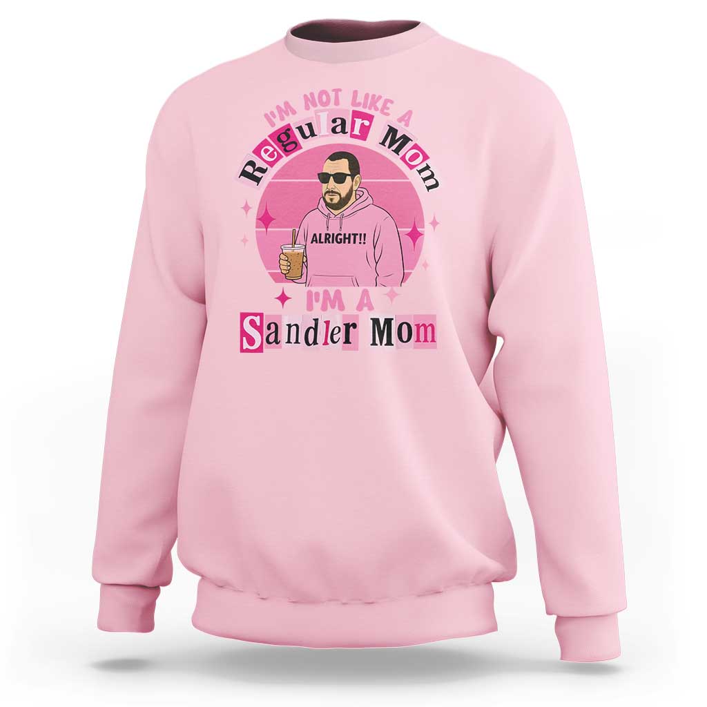 I Am Not Like A Regular Mom I Am A Sandler Mom Sweatshirt Funny Mother's Day Meme