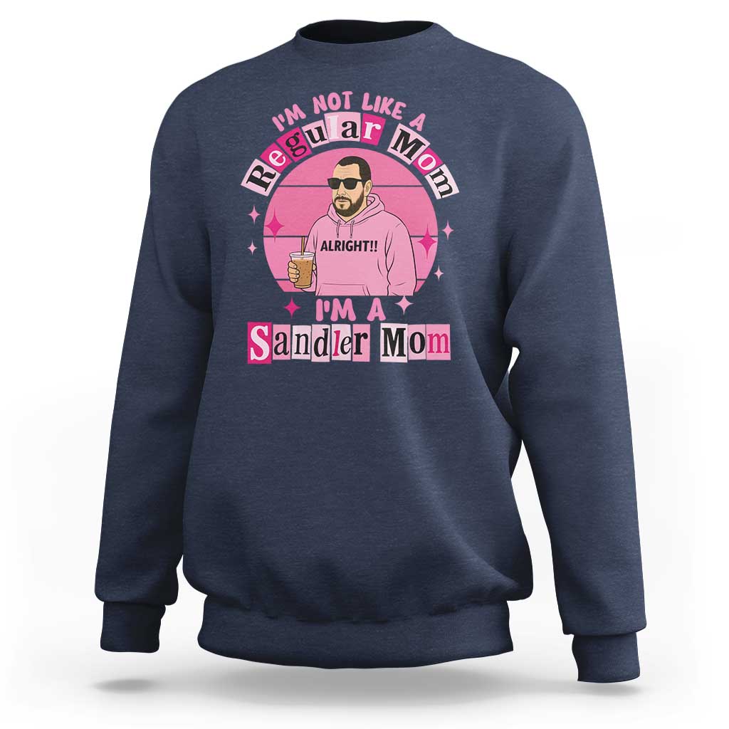 I Am Not Like A Regular Mom I Am A Sandler Mom Sweatshirt Funny Mother's Day Meme