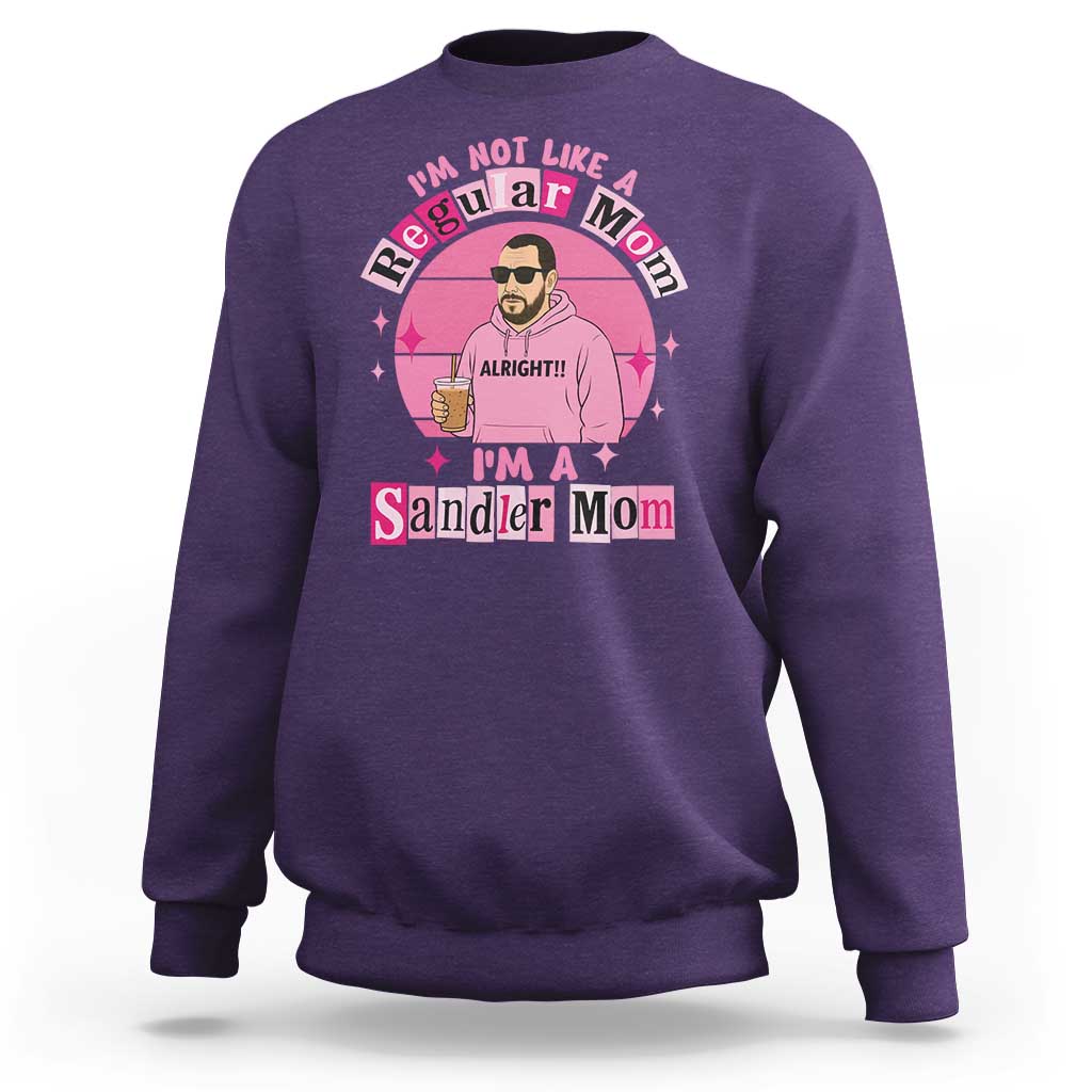 I Am Not Like A Regular Mom I Am A Sandler Mom Sweatshirt Funny Mother's Day Meme