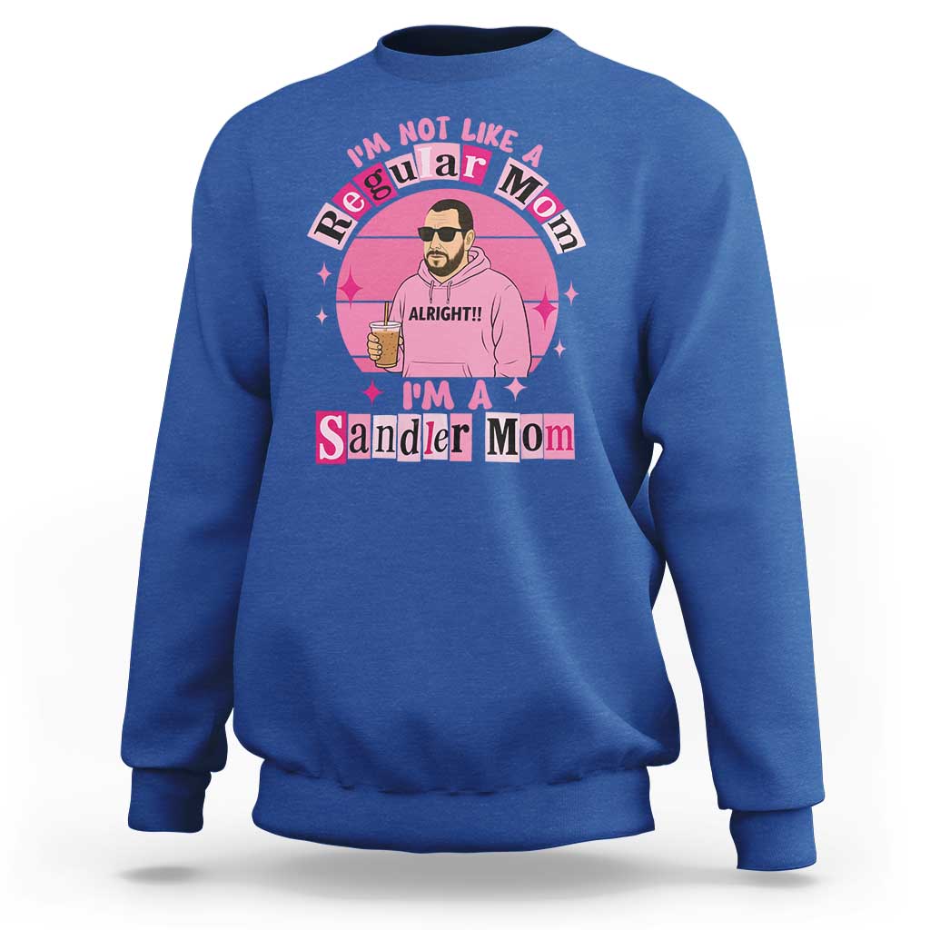 I Am Not Like A Regular Mom I Am A Sandler Mom Sweatshirt Funny Mother's Day Meme