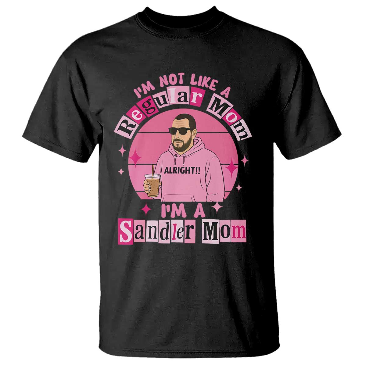 I Am Not Like A Regular Mom I Am A Sandler Mom T Shirt Funny Mother's Day Meme
