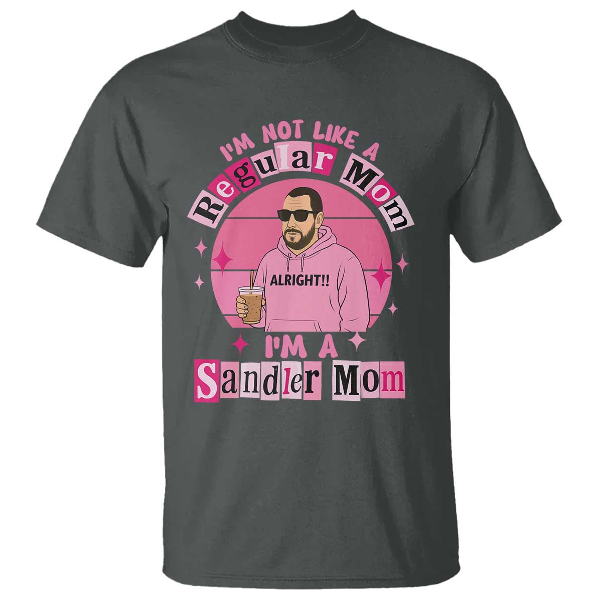 I Am Not Like A Regular Mom I Am A Sandler Mom T Shirt Funny Mother's Day Meme