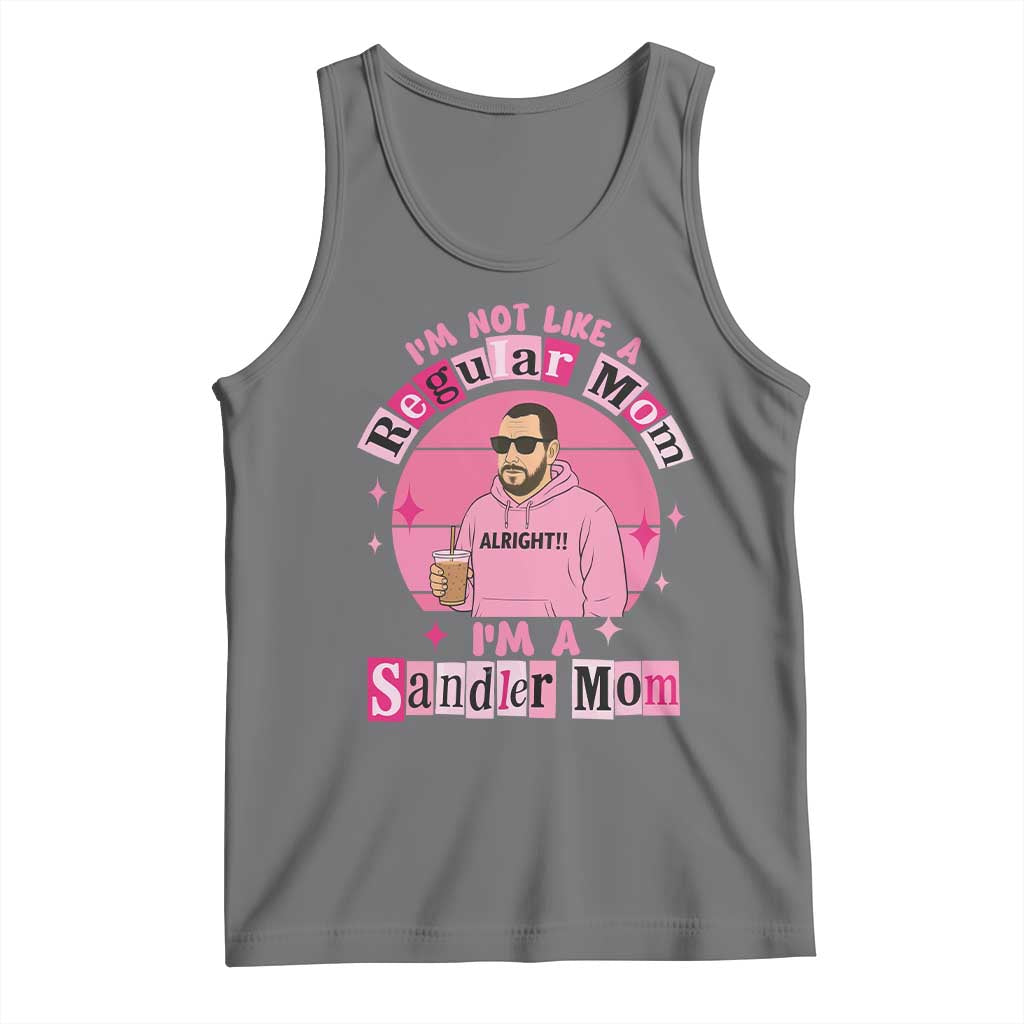 I Am Not Like A Regular Mom I Am A Sandler Mom Tank Top Funny Mother's Day Meme