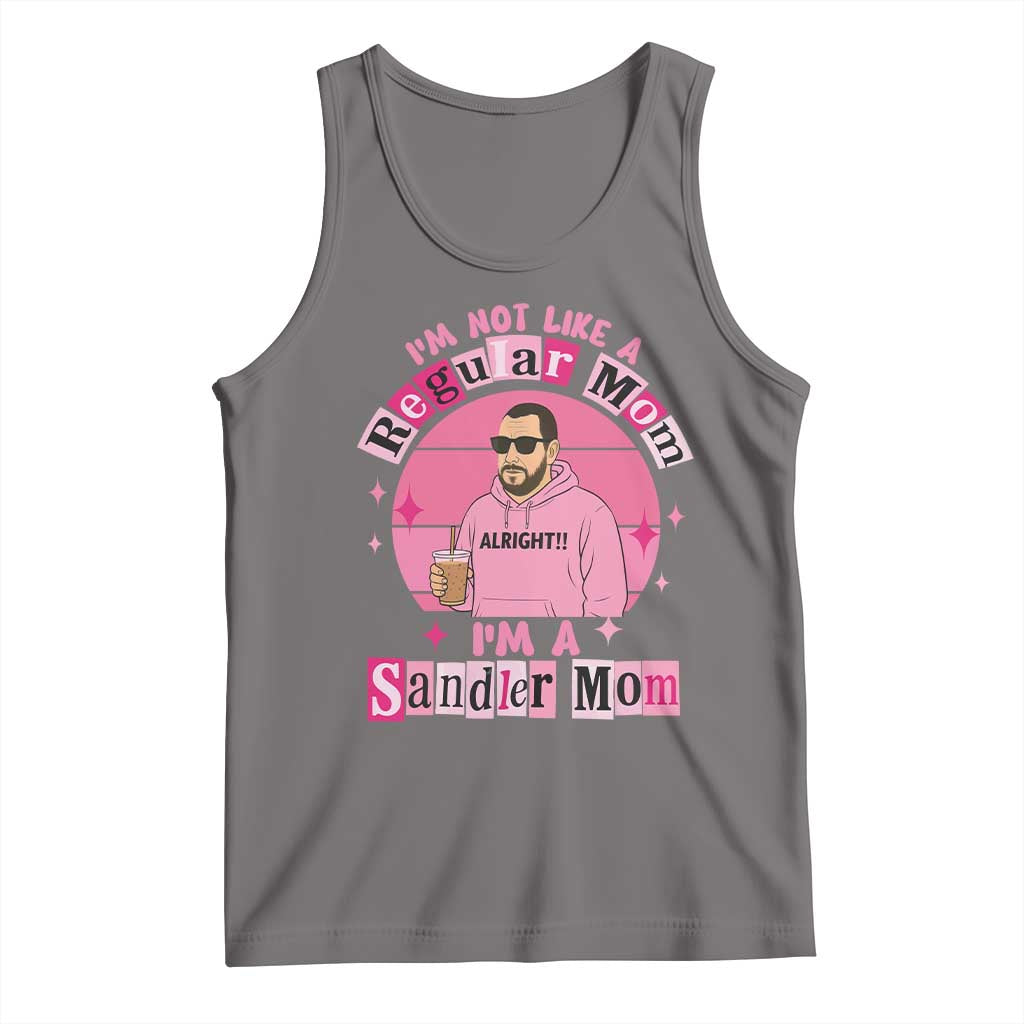 I Am Not Like A Regular Mom I Am A Sandler Mom Tank Top Funny Mother's Day Meme