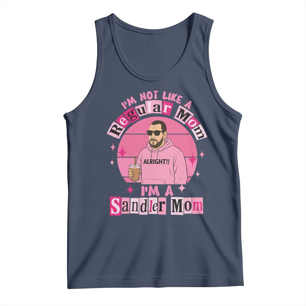 I Am Not Like A Regular Mom I Am A Sandler Mom Tank Top Funny Mother's Day Meme