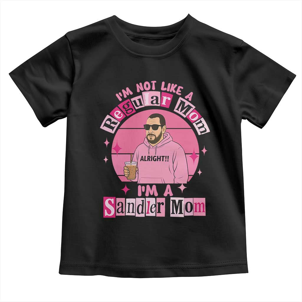 I Am Not Like A Regular Mom I Am A Sandler Mom Toddler T Shirt Funny Mother's Day Meme