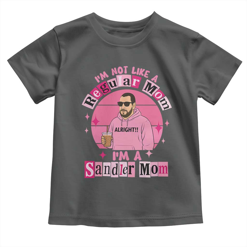 I Am Not Like A Regular Mom I Am A Sandler Mom Toddler T Shirt Funny Mother's Day Meme