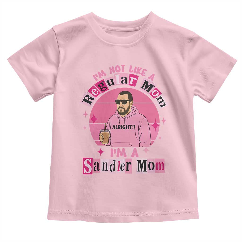 I Am Not Like A Regular Mom I Am A Sandler Mom Toddler T Shirt Funny Mother's Day Meme