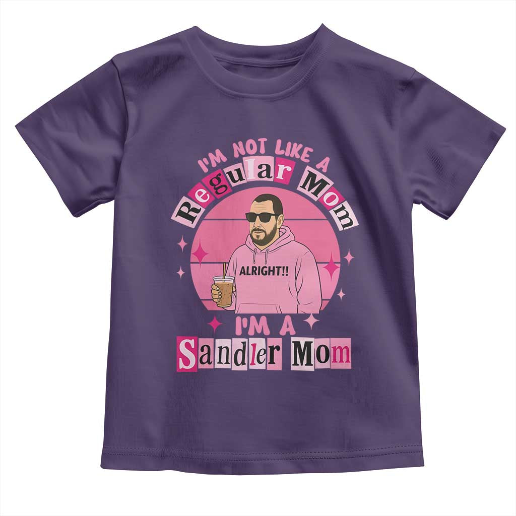 I Am Not Like A Regular Mom I Am A Sandler Mom Toddler T Shirt Funny Mother's Day Meme