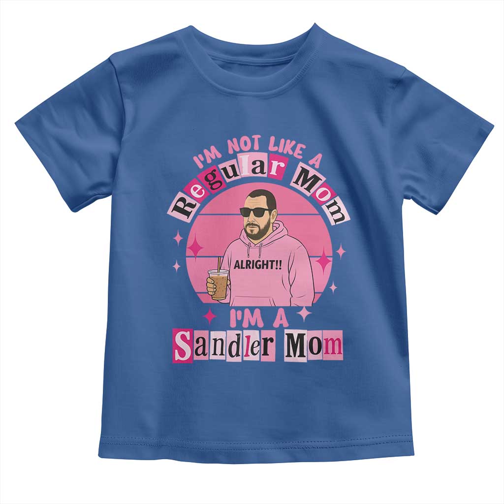 I Am Not Like A Regular Mom I Am A Sandler Mom Toddler T Shirt Funny Mother's Day Meme
