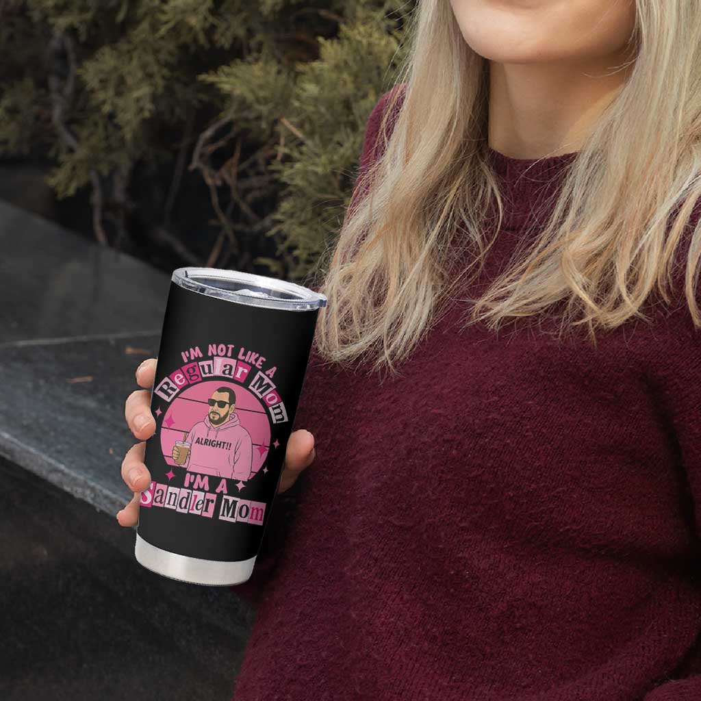I Am Not Like A Regular Mom I Am A Sandler Mom Tumbler Cup Funny Mother's Day Meme