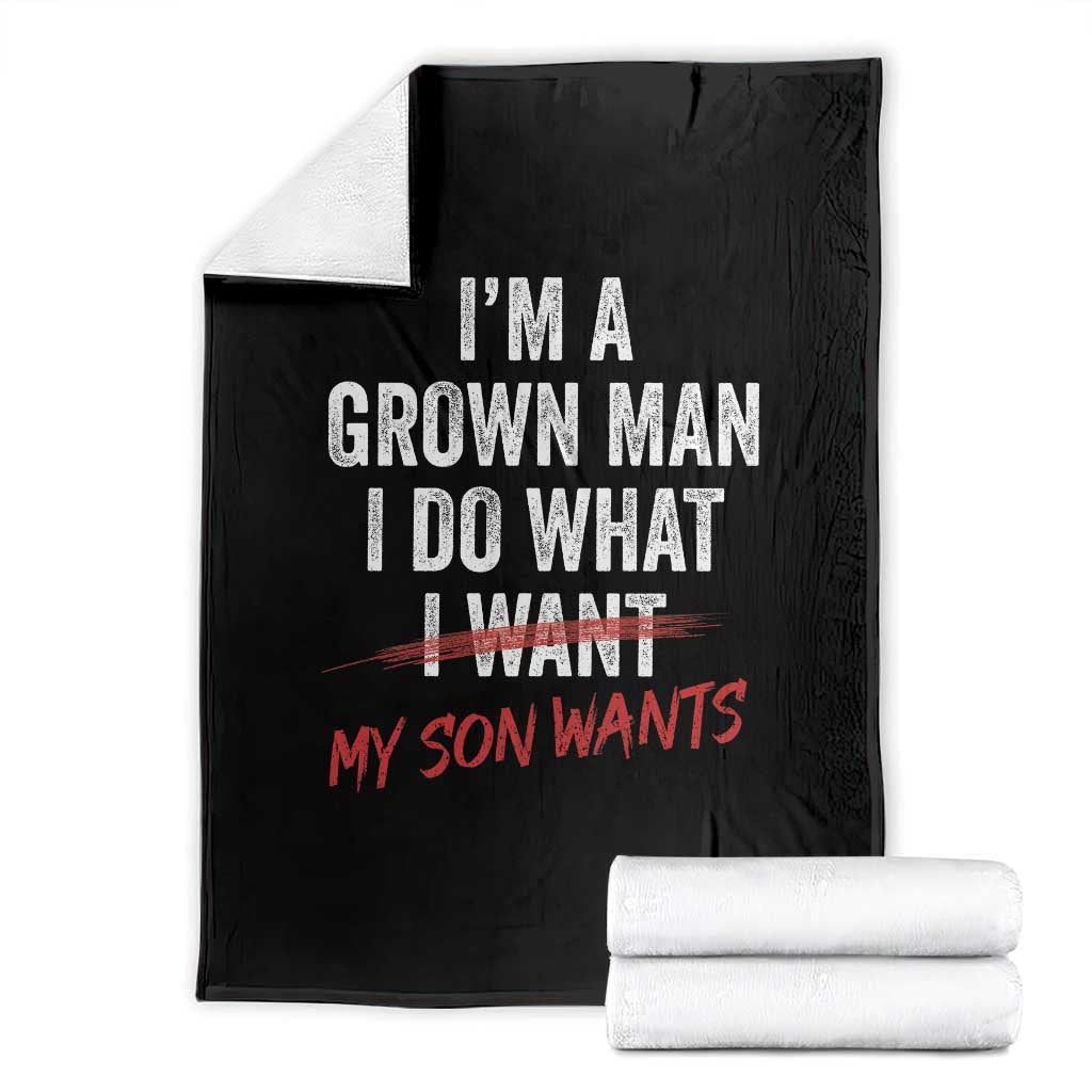 Boy Dad Throw Blanket I Am A Grown Man I Do What My Son Wants Fathers Day