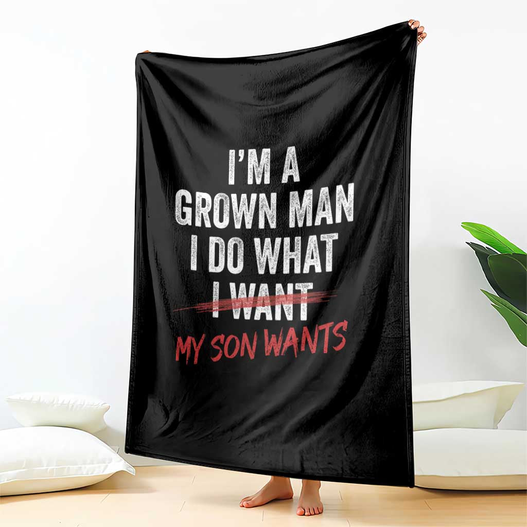 Boy Dad Throw Blanket I Am A Grown Man I Do What My Son Wants Fathers Day