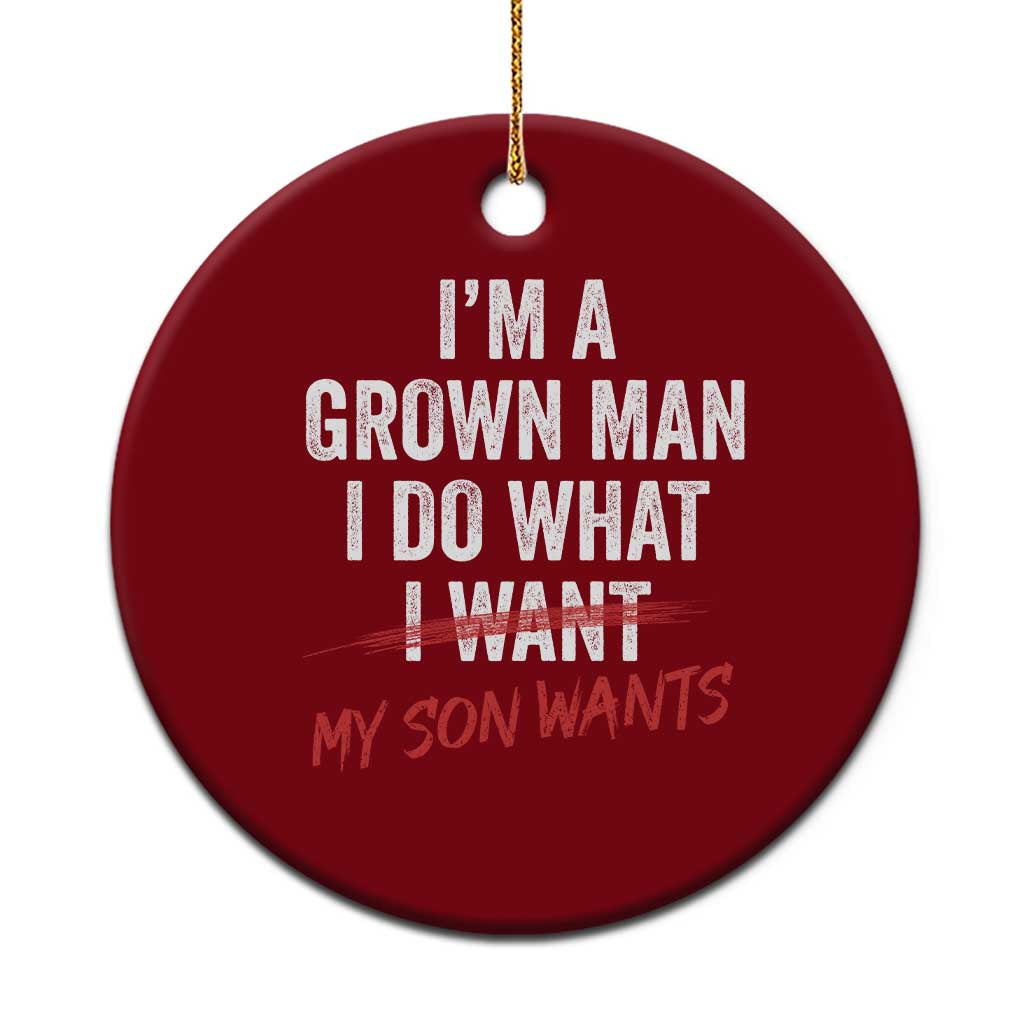 Boy Dad Ceramic Ornament I Am A Grown Man I Do What My Son Wants Fathers Day