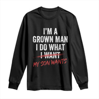 Boy Dad Long Sleeve Shirt I Am A Grown Man I Do What My Son Wants Fathers Day